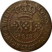 Brazil 40 Reis Joao Prince Regent to Goias and Mato Grosso 1818 R JOANNES D G PORT ET BRAS P REGENS X L 1818 coin obverse Brazil 40 Reis Joao Prince Regent to Goias and Mato Grosso 1818 R JOANNES D G PORT ET BRAS P REGENS X L 1818 coin obverse